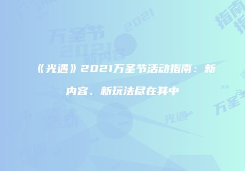 《光遇》2021万圣节活动指南：新内容、新玩法尽在其中