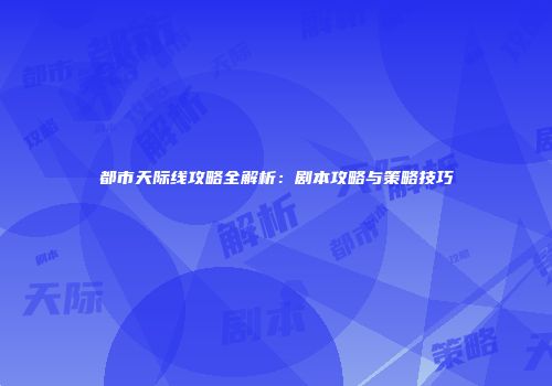 都市天际线攻略全解析：剧本攻略与策略技巧