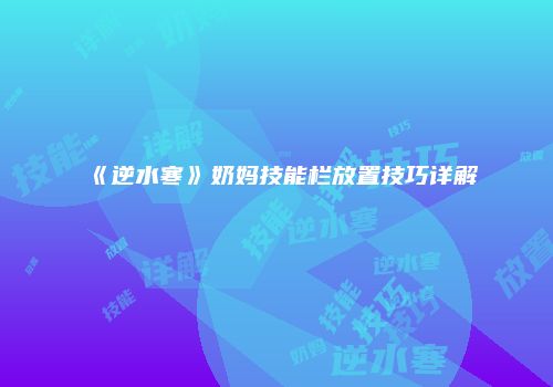 《逆水寒》奶妈技能栏放置技巧详解