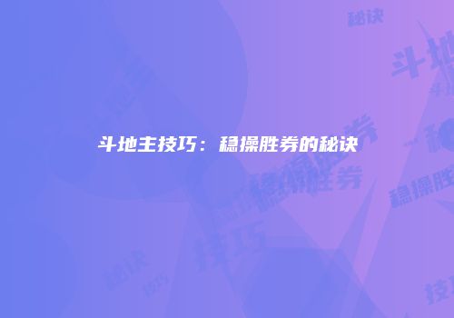 斗地主技巧：稳操胜券的秘诀
