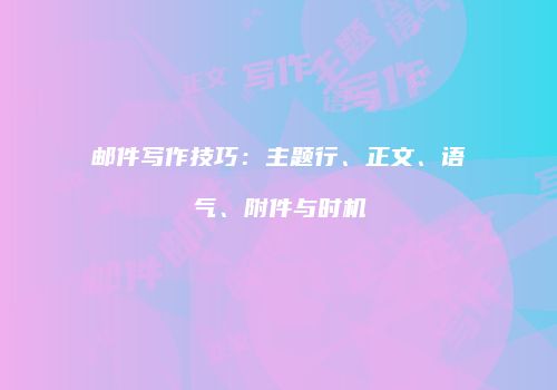 邮件写作技巧：主题行、正文、语气、附件与时机