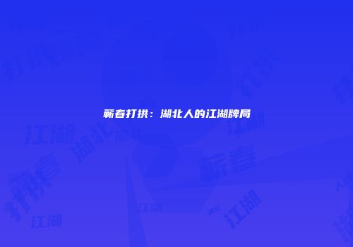 蕲春打拱：湖北人的江湖牌局