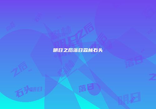 明日之后落日森林石头