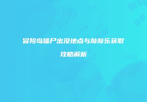 冒险岛僵尸出没地点与敲敲乐获取攻略解析