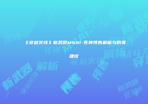 《穿越火线》新武器M4A1-死神预售解析与购买建议