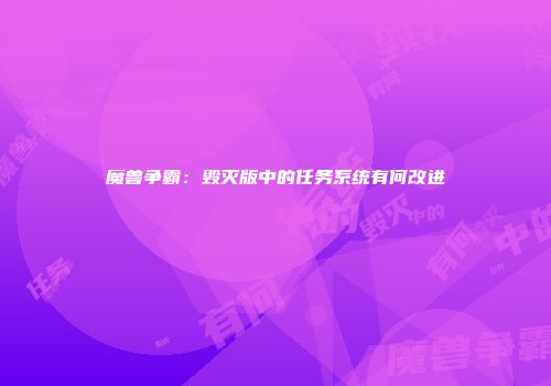 魔兽争霸：毁灭版中的任务系统有何改进
