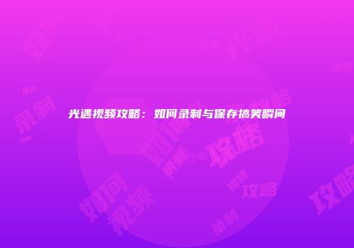 光遇视频攻略：如何录制与保存搞笑瞬间