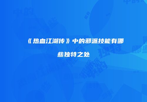 《热血江湖传》中的邪派技能有哪些独特之处