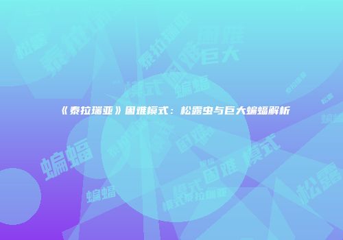 《泰拉瑞亚》困难模式：松露虫与巨大蝙蝠解析