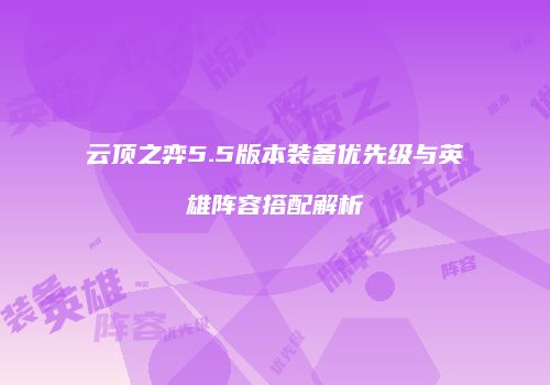 云顶之弈5.5版本装备优先级与英雄阵容搭配解析