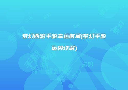 梦幻西游手游幸运时间(梦幻手游运势详解)
