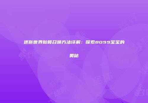 迷你世界骷髅召唤方法详解：探索BOSS宝宝的奥秘