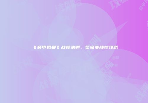 《装甲风暴》战神法则：菜鸟变战神攻略