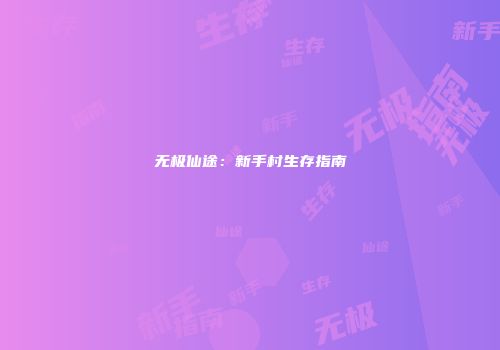 无极仙途：新手村生存指南