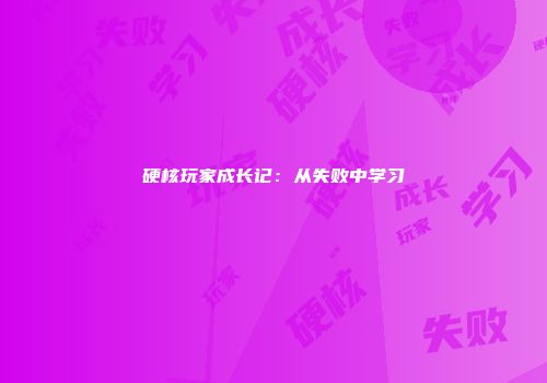 硬核玩家成长记：从失败中学习