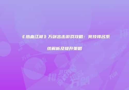 《热血江湖》万剑出击游戏攻略：竞技排名系统解析及提升策略