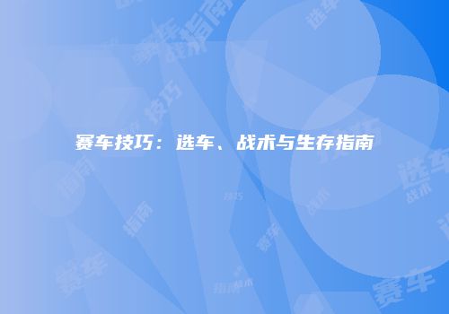 赛车技巧：选车、战术与生存指南