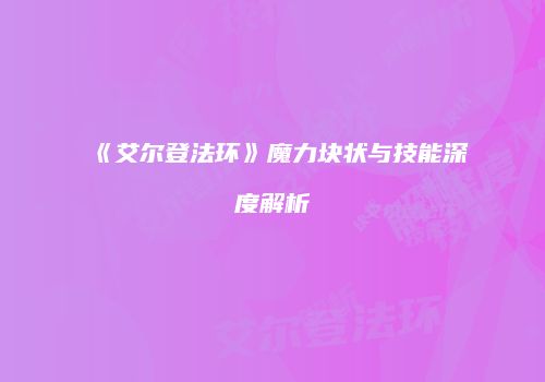 《艾尔登法环》魔力块状与技能深度解析