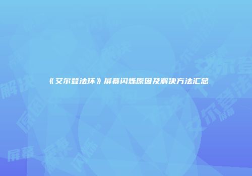 《艾尔登法环》屏幕闪烁原因及解决方法汇总