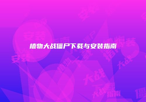 植物大战僵尸下载与安装指南