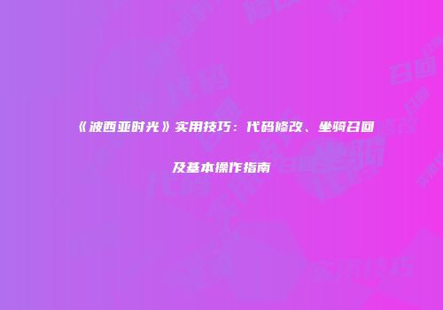《波西亚时光》实用技巧：代码修改、坐骑召回及基本操作指南