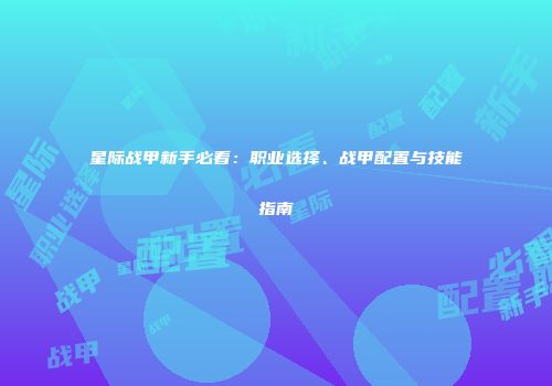 星际战甲新手必看：职业选择、战甲配置与技能指南