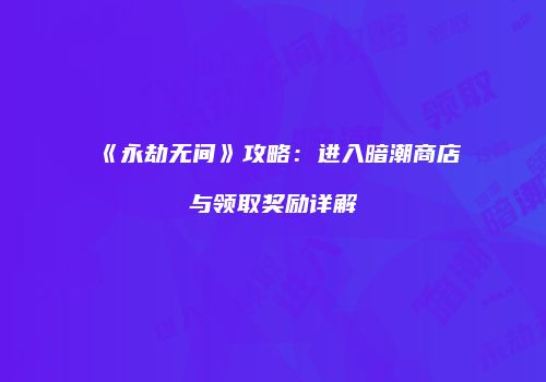 《永劫无间》攻略：进入暗潮商店与领取奖励详解