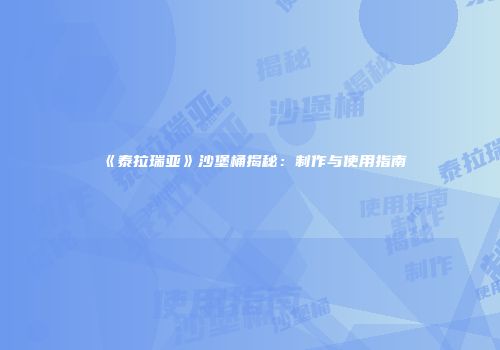 《泰拉瑞亚》沙堡桶揭秘：制作与使用指南