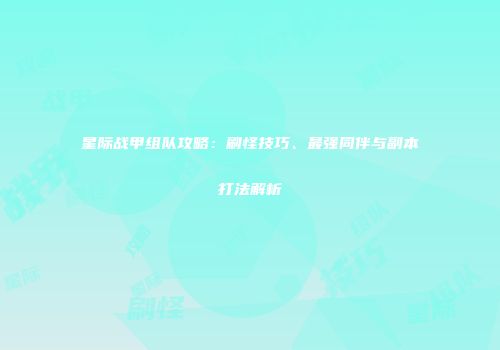 星际战甲组队攻略：刷怪技巧、最强同伴与副本打法解析