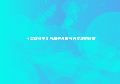 《星际战甲》白箱子分布与寻找攻略详解