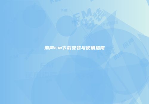 府声FM下载安装与使用指南