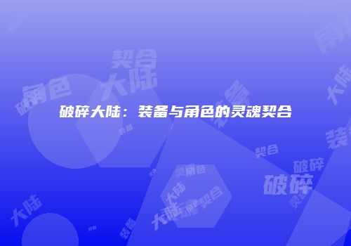破碎大陆：装备与角色的灵魂契合