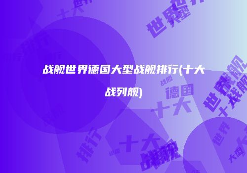 战舰世界德国大型战舰排行(十大战列舰)