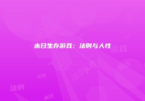 末日生存游戏：法则与人性