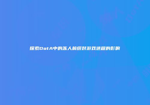 探索DotA中的冻人前缀对游戏进程的影响