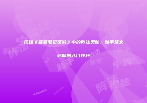 揭秘《盗墓笔记页游》中的阵法奥秘：新手玩家必知的入门技巧