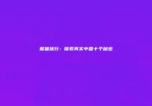 熊猫旅行：探索真实中国十个秘密