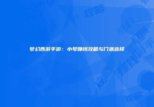 梦幻西游手游：小号赚钱攻略与门派选择