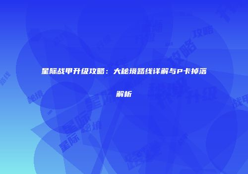 星际战甲升级攻略：大秘境路线详解与P卡掉落解析