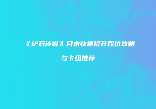 《炉石传说》月末快速提升段位攻略与卡组推荐