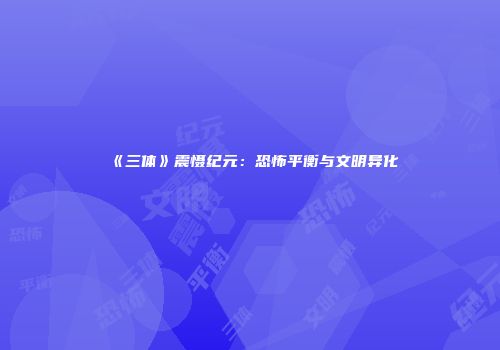 《三体》震慑纪元：恐怖平衡与文明异化