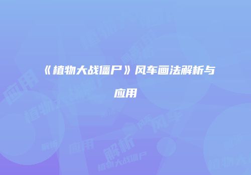 《植物大战僵尸》风车画法解析与应用