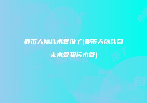 都市天际线水管没了(都市天际线自来水管和污水管)