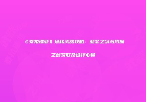 《泰拉瑞亚》珍稀武器攻略：亚瑟之剑与附魔之剑获取及选择心得