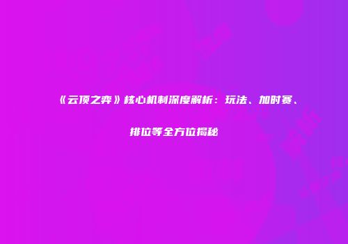 《云顶之弈》核心机制深度解析：玩法、加时赛、排位等全方位揭秘