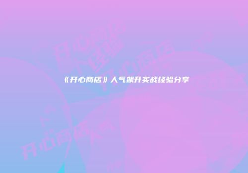 《开心商店》人气飙升实战经验分享