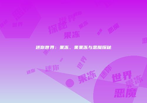 迷你世界：果冻、果果冻与恶魔探秘