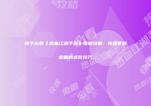 新手必看《热血江湖手游》鬼眼攻略：快速掌握鬼眼的进阶技巧