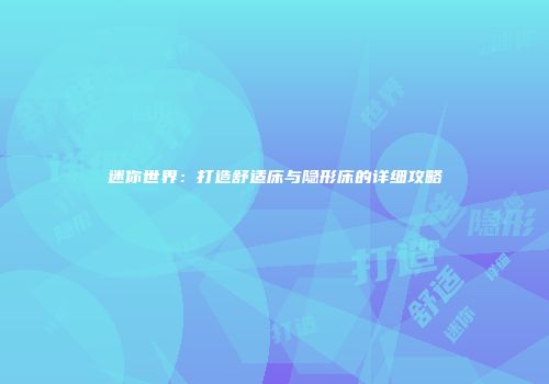 迷你世界：打造舒适床与隐形床的详细攻略
