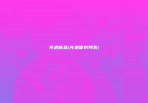 光遇新品(光遇复刻预告)